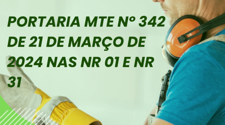 As alterações trazidas pela Portaria MTE nº 342 de 21 de Março de 2024 nas NR 01 e NR 31